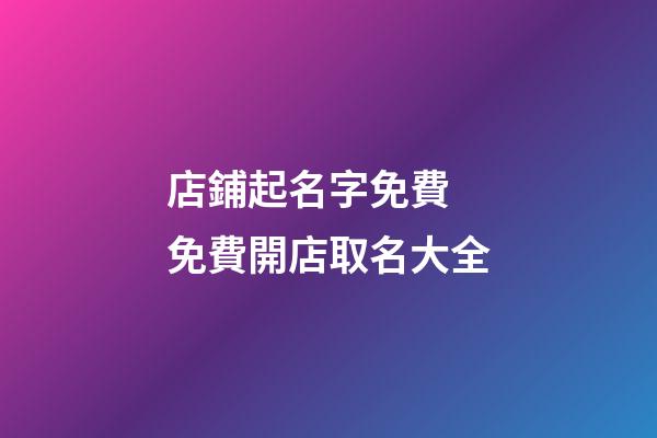 店鋪起名字免費 免費開店取名大全